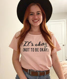 It's Okay To Not Be Okay T-Shirt